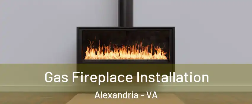  Gas Fireplace Installation Alexandria - VA