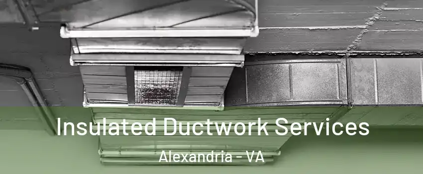  Insulated Ductwork Services Alexandria - VA
