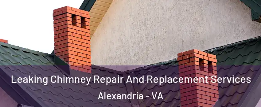  Leaking Chimney Repair And Replacement Services Alexandria - VA