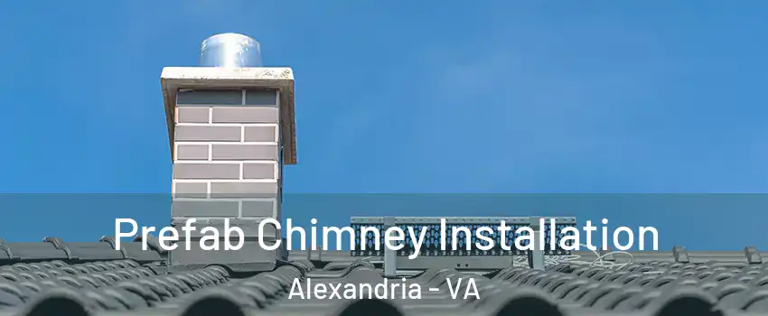  Prefab Chimney Installation Alexandria - VA