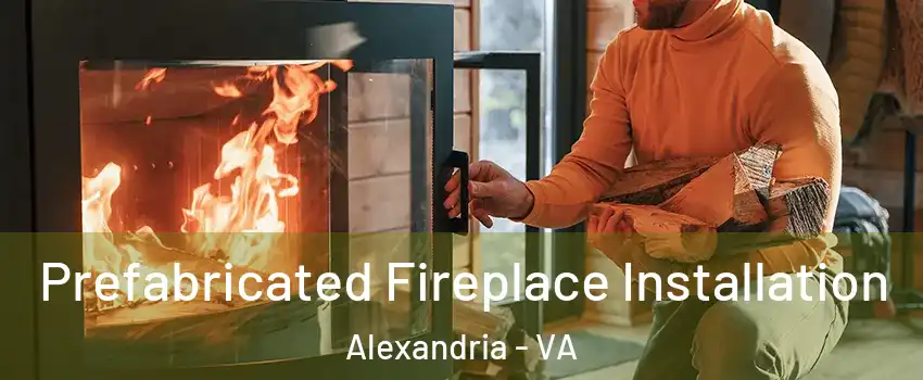  Prefabricated Fireplace Installation Alexandria - VA