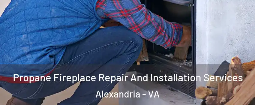  Propane Fireplace Repair And Installation Services Alexandria - VA