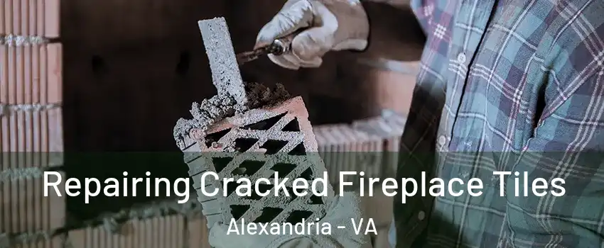  Repairing Cracked Fireplace Tiles Alexandria - VA