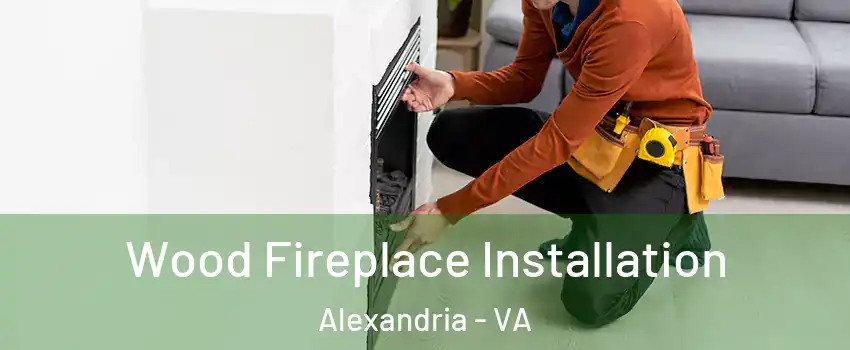  Wood Fireplace Installation Alexandria - VA