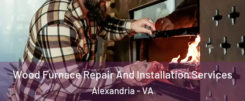  Wood Furnace Repair And Installation Services Alexandria - VA